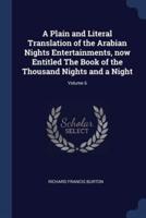 A Plain and Literal Translation of the Arabian Nights Entertainments, Now Entitled The Book of the Thousand Nights and a Night; Volume 6