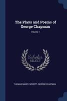 The Plays and Poems of George Chapman; Volume 1