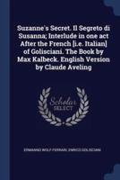 Suzanne's Secret. Il Segreto Di Susanna; Interlude in One Act After the French [I.E. Italian] of Golisciani. The Book by Max Kalbeck. English Version by Claude Aveling