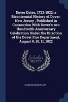 Dover Dates, 1722-1922; a Bicentennial History of Dover, New Jersey, Published in Connection With Dover's Two Hundredth Anniversary Celebration Under the Direction of the Dover Fire Department, August 9, 10, 11, 1922