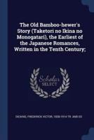 The Old Bamboo-Hewer's Story (Taketori No Ikina No Monogatari), the Earliest of the Japanese Romances, Written in the Tenth Century;