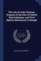 The Life of John Thomas, Surgeon of the Earl of Oxford East Indiaman, and First Baptist Missionary to Bengal