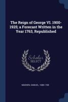 The Reign of George VI. 1900-1925; a Forecast Written in the Year 1763, Republished