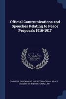 Official Communications and Speeches Relating to Peace Proposals 1916-1917
