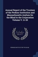 Annual Report of the Trustees of the Perkins Institution and Massachusetts Asylum for the Blind to the Corporation Volume V. 11-20