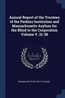 Annual Report of the Trustees of the Perkins Institution and Massachusetts Asylum for the Blind to the Corporation Volume V. 21-38