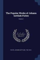 The Popular Works of Johann Gottlieb Fichte; Volume 1