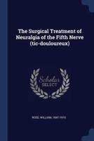 The Surgical Treatment of Neuralgia of the Fifth Nerve (Tic-Douloureux)