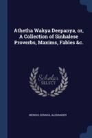 Athetha Wakya Deepanya, or, A Collection of Sinhalese Proverbs, Maxims, Fables &C.