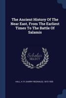 The Ancient History Of The Near East, From The Earliest Times To The Battle Of Salamis