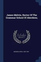 James Melvin, Rector Of The Grammar School Of Aberdeen;