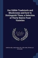Our Edible Toadstools and Mushrooms and How to Distinguish Them; a Selection of Thirty Native Food Varieties