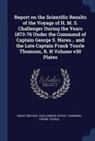 Report on the Scientific Results of the Voyage of H. M. S. Challenger During the Years 1873-76 Under the Command of Captain George S. Nares... And the Late Captain Frank Tourle Thomson, R. N Volume V30 Plates