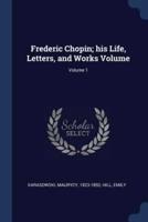 Frederic Chopin; His Life, Letters, and Works Volume; Volume 1