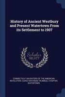 History of Ancient Westbury and Present Watertown From Its Settlement to 1907