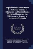 Report of the Committee of the National Council of Education on Standards and Tests for Measuring the Efficiency of Schools or Systems of Schools