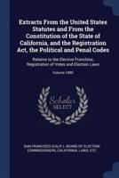 Extracts From the United States Statutes and From the Constitution of the State of California, and the Registration Act, the Political and Penal Codes