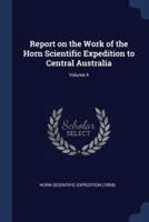 Report on the Work of the Horn Scientific Expedition to Central Australia; Volume 4