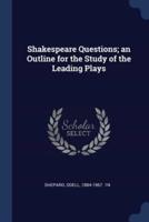 Shakespeare Questions; an Outline for the Study of the Leading Plays