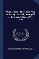 Shakespere's Historical Play of Henry the Fifth, Arranged for Representation in Five Acts