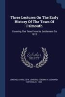 Three Lectures On The Early History Of The Town Of Falmouth