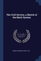 The Civil Service, a Sketch of the Merit System