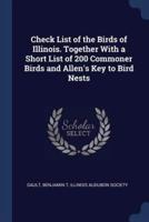 Check List of the Birds of Illinois. Together With a Short List of 200 Commoner Birds and Allen's Key to Bird Nests