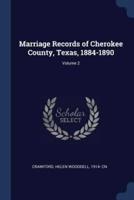 Marriage Records of Cherokee County, Texas, 1884-1890; Volume 2