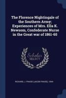 The Florence Nightingale of the Southern Army; Experiences of Mrs. Ella K. Newsom, Confederate Nurse in the Great War of 1861-65