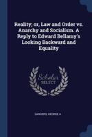 Reality; or, Law and Order Vs. Anarchy and Socialism. A Reply to Edward Bellamy's Looking Backward and Equality