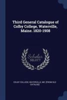 Third General Catalogue of Colby College, Waterville, Maine. 1820-1908