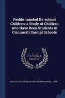 Feeble-Minded Ex-School Children; a Study of Children Who Have Been Students in Cincinnati Special Schools