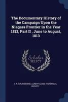 The Documentary History of the Campaign Upon the Niagara Frontier in the Year 1813, Part II, June to August, 1813