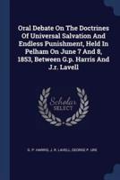 Oral Debate On The Doctrines Of Universal Salvation And Endless Punishment, Held In Pelham On June 7 And 8, 1853, Between G.p. Harris And J.r. Lavell