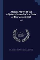 Annual Report of the Adjutant-General of the State of New Jersey 1867
