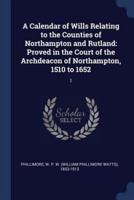 A Calendar of Wills Relating to the Counties of Northampton and Rutland