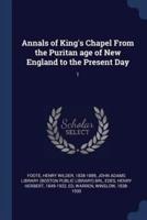 Annals of King's Chapel from the Puritan Age of New England to the Present Day