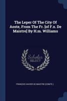 The Leper Of The City Of Aoste, From The Fr. [Of F.x. De Maistre] By H.m. Williams