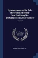 Hymnopoeographia, Oder Historische Lebens-Beschreibung Der Berühmtesten Lieder-Dichter; Volume 4