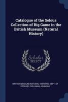 Catalogue of the Selous Collection of Big Game in the British Museum (Natural History)