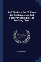 And The Poor Get Children Sex Contraception And Family Planning In The Working Class