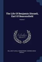 The Life Of Benjamin Disraeli, Earl Of Beaconsfield; Volume 1