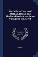 The Collected Works of Abraham Lincoln the Abraham Lincoln Association Springfiels Illinois VII
