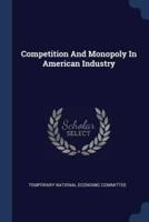 Competition and Monopoly in American Industry