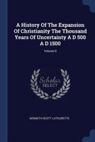 A History of the Expansion of Christianity the Thousand Years of Uncertainty A D 500 A D 1500; Volume II