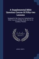 A Supplemental Bible Question Course Of Fifty-Two Lessons