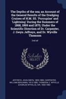 The Depths of the Sea; an Account of the General Results of the Dredging Cruises of H.M. SS. 'Porcupine' and 'Lightning' During the Summers of 1868, 1869 and 1870, Under the Scientific Direction of Dr. Carpenter, J. Gwyn Jeffreys, and Dr. Wyville Thomson