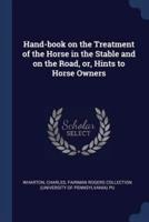 Hand-Book on the Treatment of the Horse in the Stable and on the Road, or, Hints to Horse Owners
