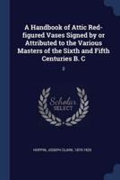 A Handbook of Attic Red-Figured Vases Signed by or Attributed to the Various Masters of the Sixth and Fifth Centuries B. C