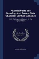 An Inquiry Into The Genealogy And Present State Of Ancient Scottish Surnames